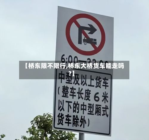 【桥东限不限行,桥东大桥货车能走吗?】